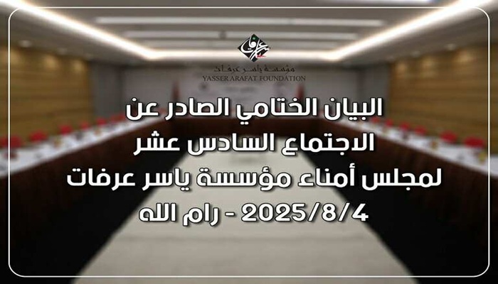 مجلس أمناء مؤسسة ياسر عرفات يصدر بيانه الختامي عن الاجتماع السادس عشر